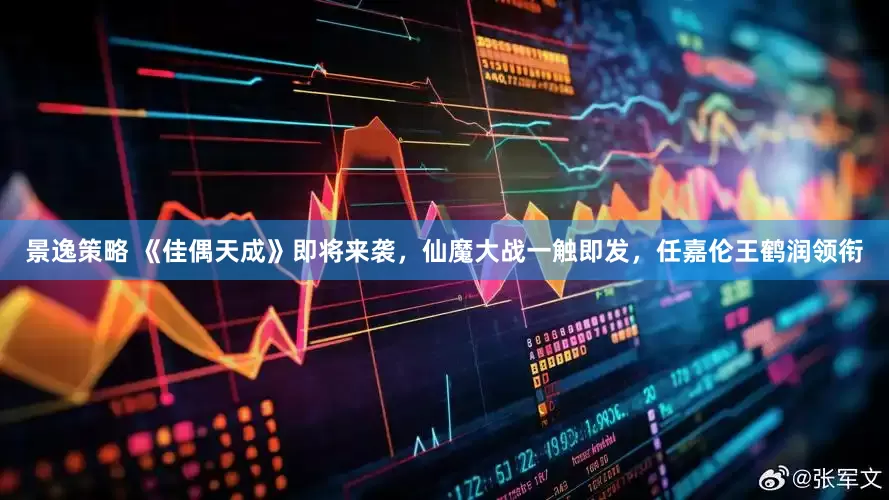 景逸策略 《佳偶天成》即将来袭，仙魔大战一触即发，任嘉伦王鹤润领衔